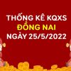 Thống kê xổ số Đồng Nai ngày 25/5/2022 thứ 4 hôm nay