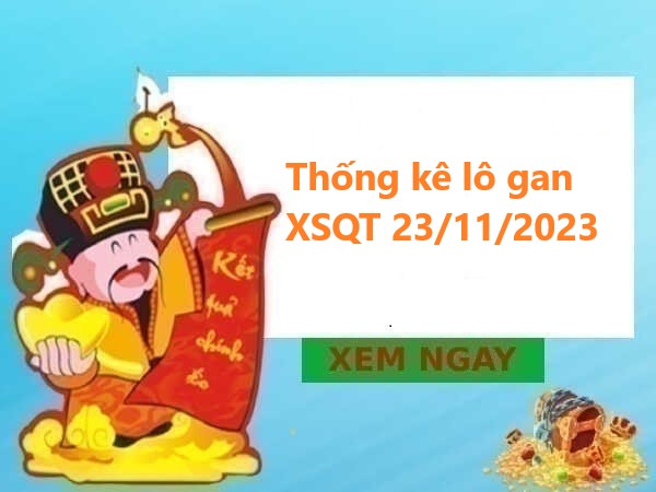 Thống kê lô gan XSQT 23/11/2023 hôm nay